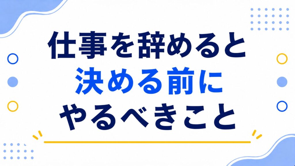 仕事を辞めると決める前にやるべきこと