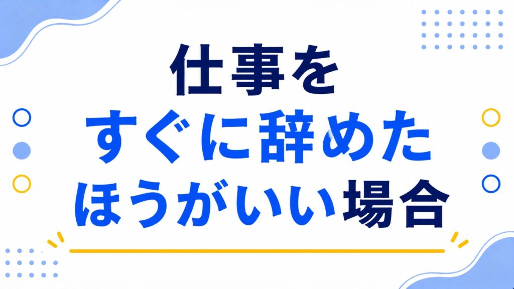 仕事をすぐに辞めたほうがいい場合