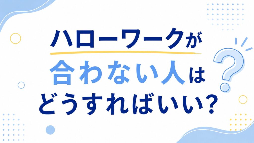 ハローワークが合わない人はどうすればいい？