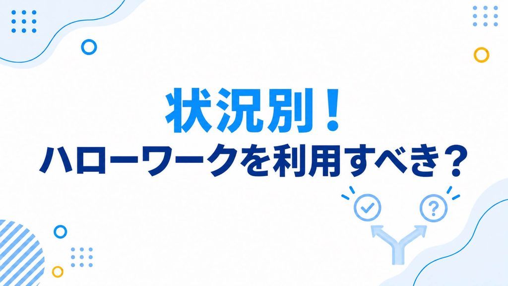 状況別!ハローワークを利用すべき?