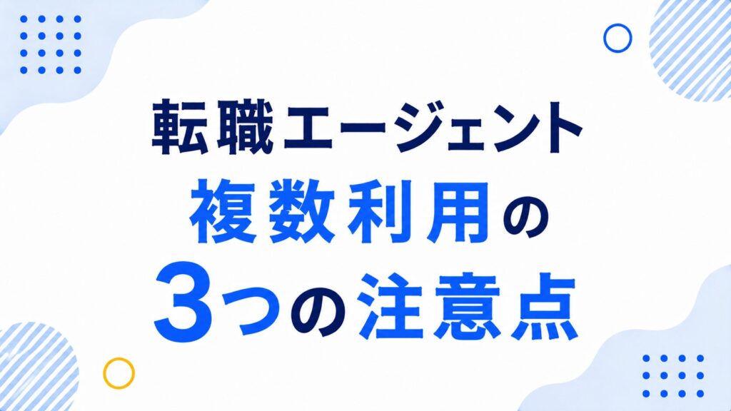 転職エージェント複数利用の3つの注意点