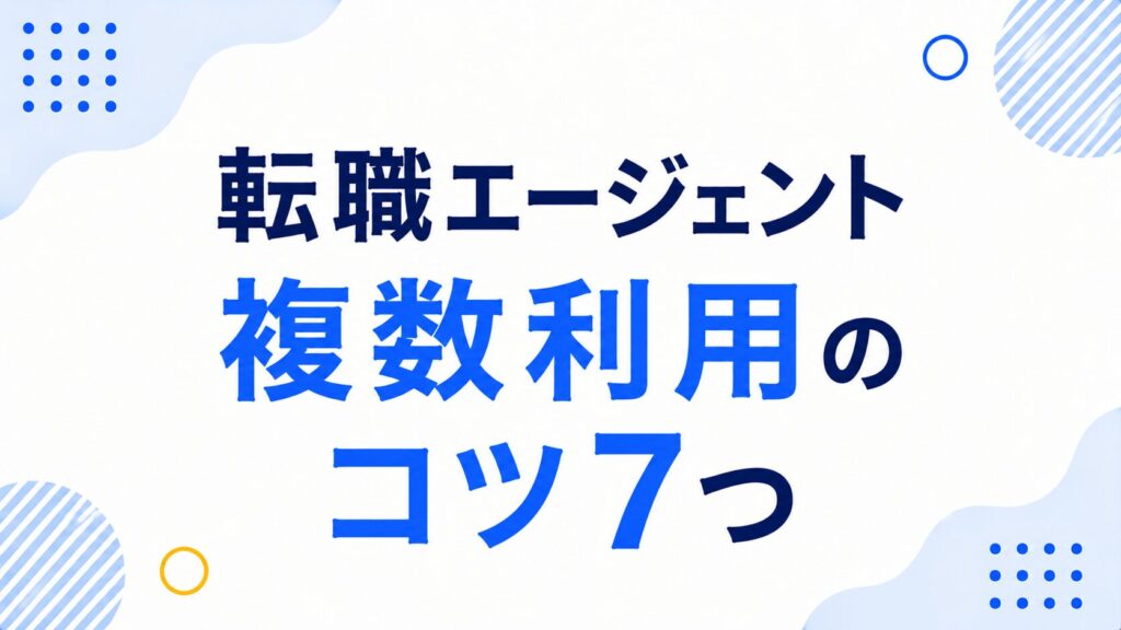 転職エージェント複数利用のコツ7つ