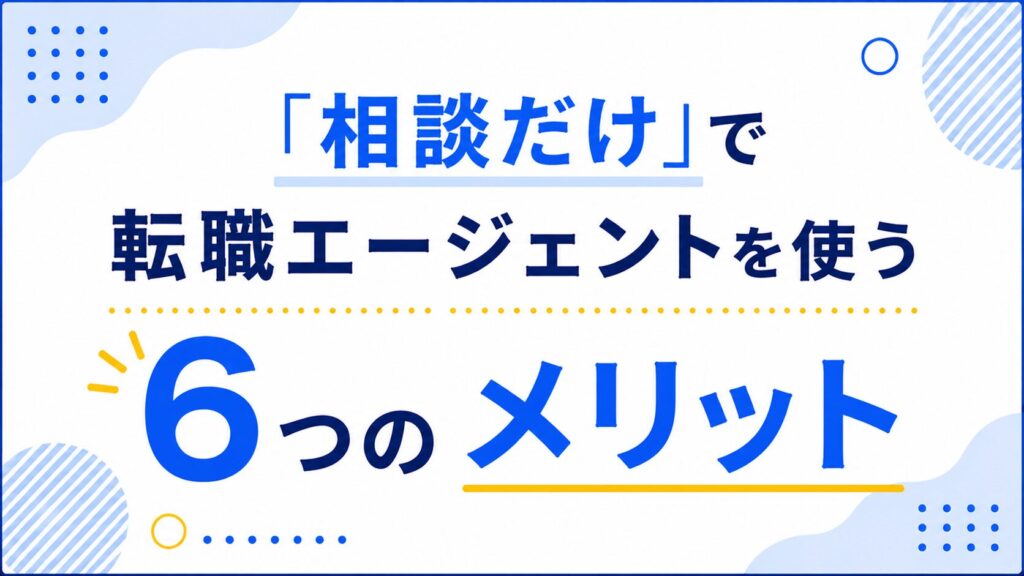 相談だけで転職エージェントを使う6つのメリット