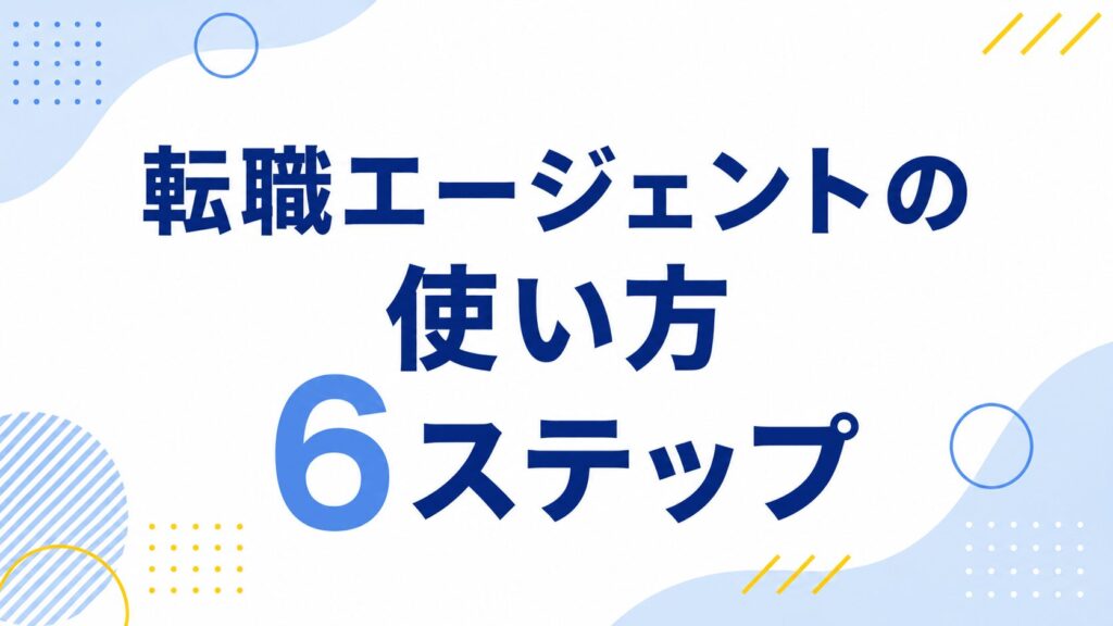 転職エージェントの使い方6ステップ