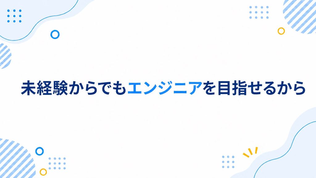 未経験からでもエンジニアを目指せるから